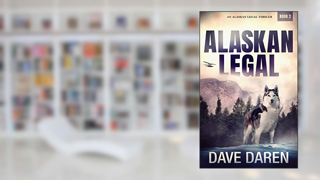Alaskan Legal 2: A Legal Thriller, written by Dave Daren