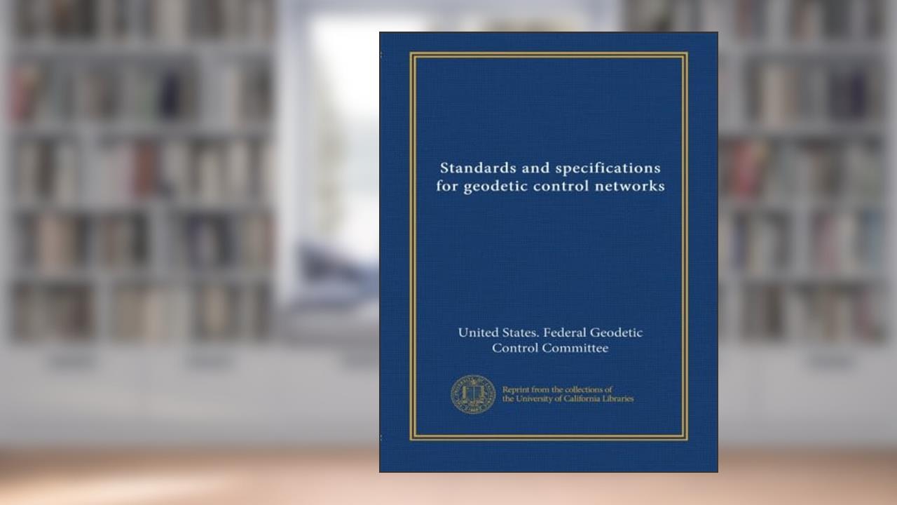 Standards and specifications for geodetic control networks, written by . United States. Federal Geodetic Control Committee