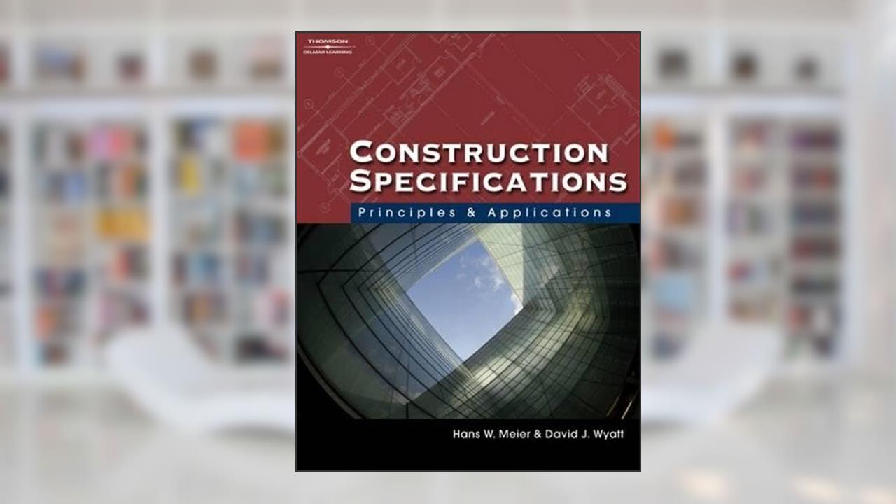 Construction Specifications: Principles and Applications, written by David J. Wyatt; Hans W. Meier