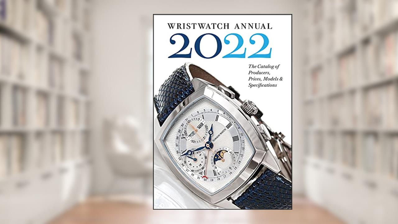Wristwatch Annual 2022: The Catalog of Producers, Prices, Models, and Specifications, written by Peter Braun