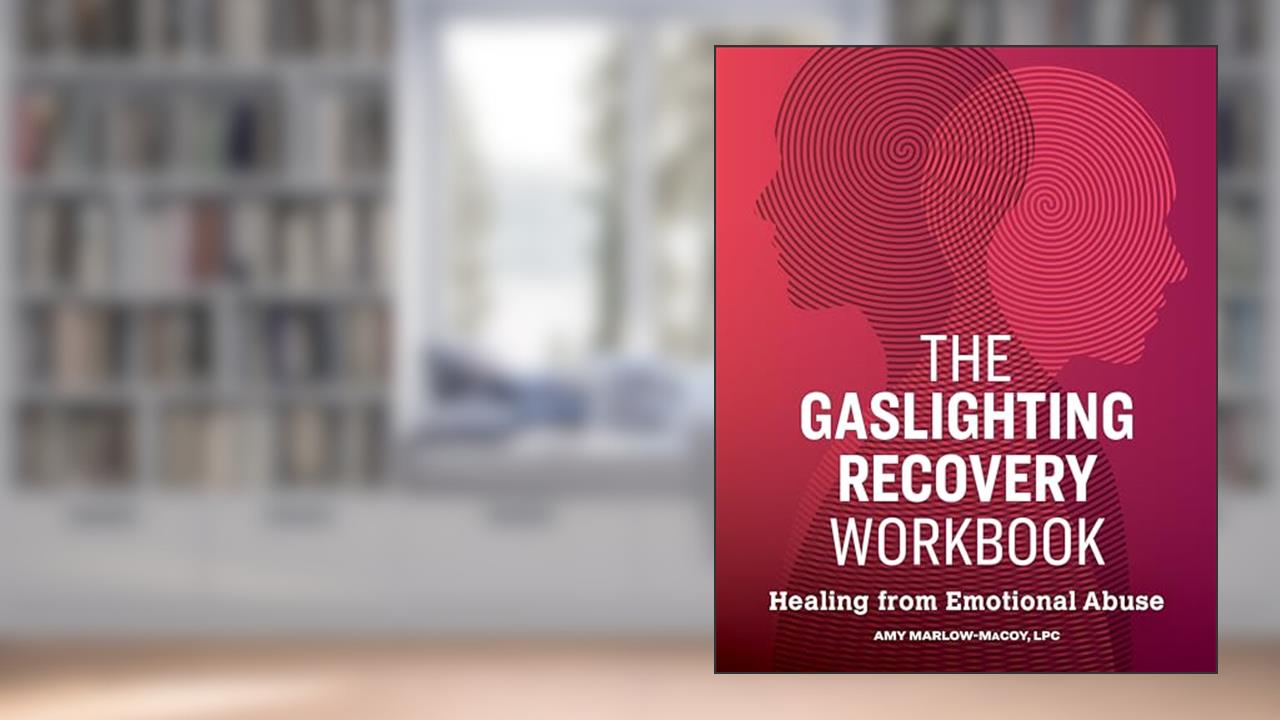 The Gaslighting Recovery Workbook: Healing From Emotional Abuse, written by Amy Marlow-MaCoy LPC