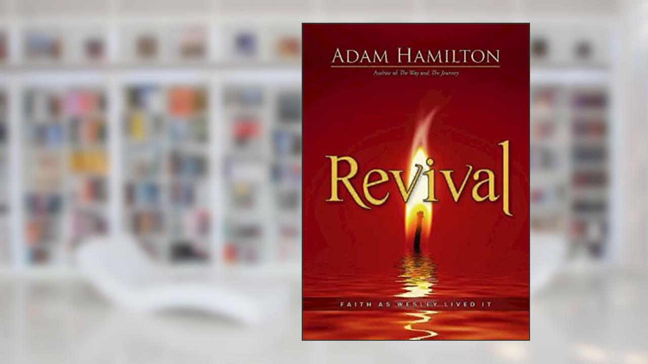 Revival: Faith as Wesley Lived It, written by Adam Hamilton