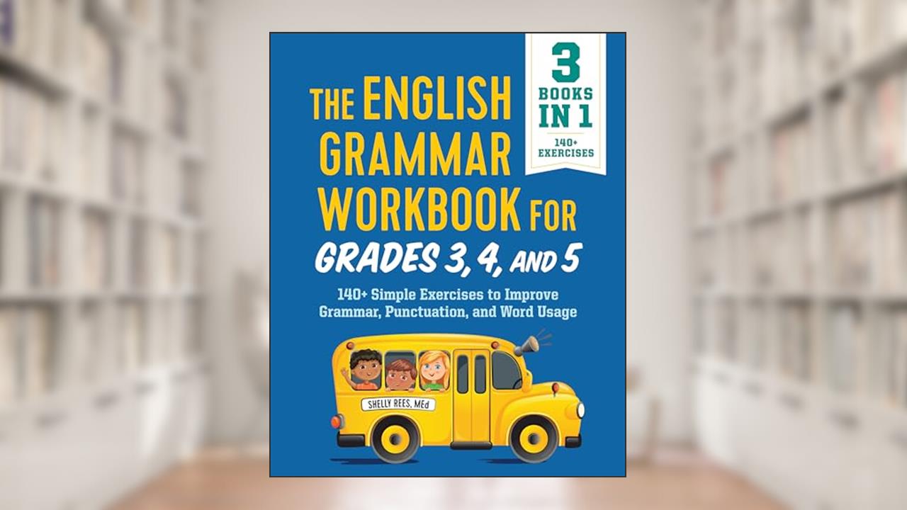 The English Grammar Workbook for Grades 3, 4, and 5: 140+ Simple Exercises to Improve Grammar, Punctuation and Word Usage (English Grammar Workbooks), written by Shelly Rees MEd