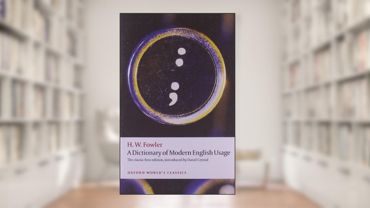 A Dictionary of Modern English Usage: The Classic First Edition (Oxford World's Classics), written by H. W. Fowler