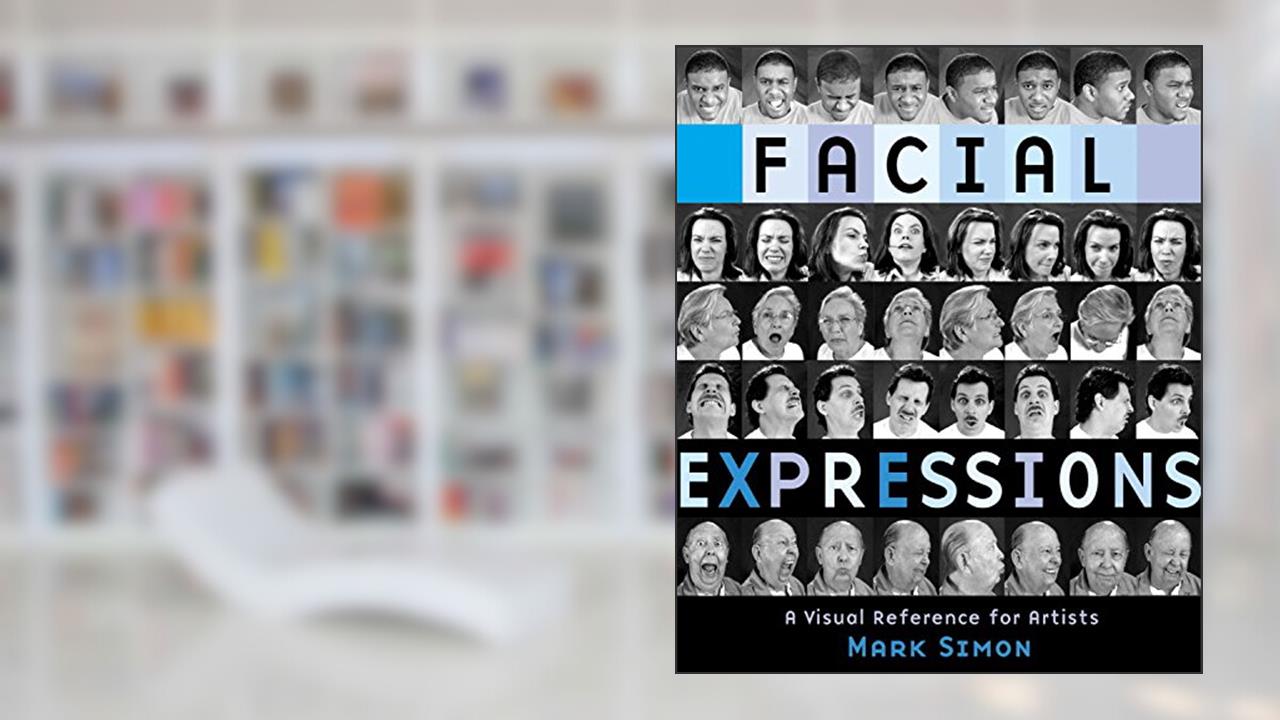 Facial Expressions: A Visual Reference for Artists, written by Mark Simon