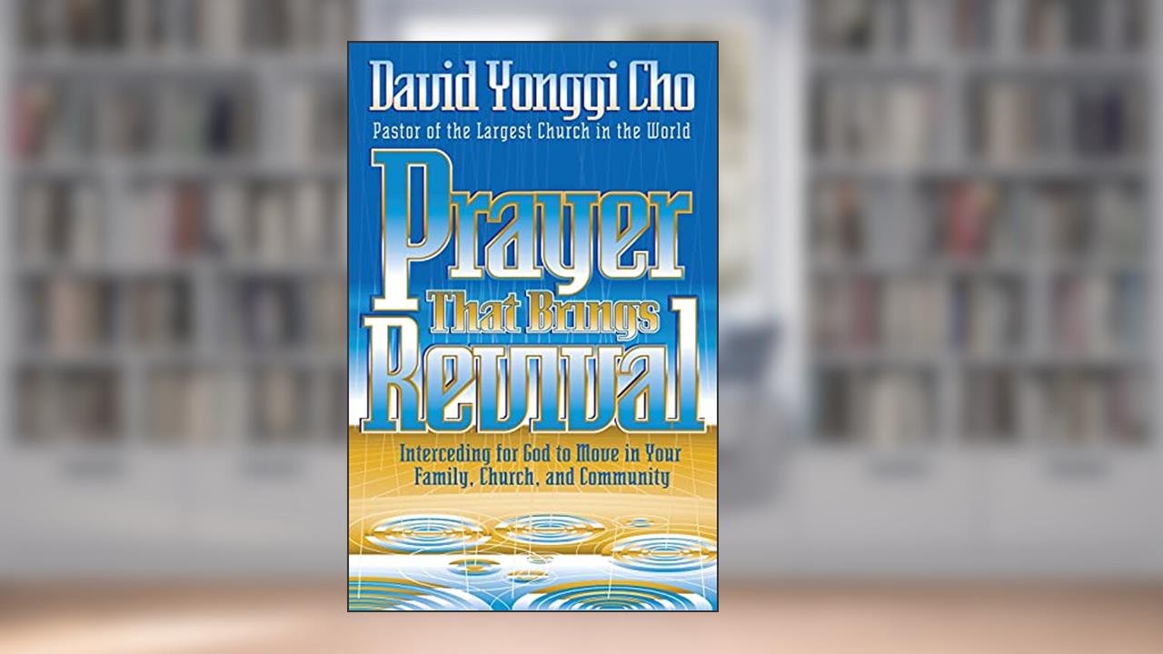 Prayer That Brings Revival: Interceding for God to move in your family, church, and community, written by David  Yonngi Cho