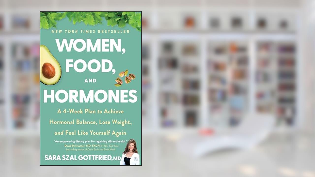 Women, Food, And Hormones: A 4-Week Plan to Achieve Hormonal Balance, Lose Weight, and Feel Like Yourself Again, written by Gottfried, M.D., Sara