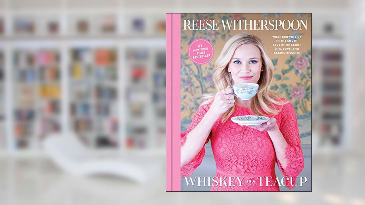 Whiskey in a Teacup: What Growing Up in the South Taught Me About Life, Love, and Baking Biscuits, written by Reese Witherspoon