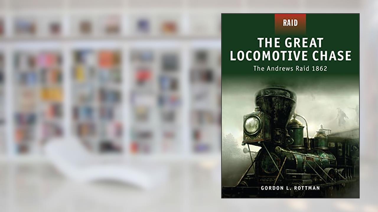 The Great Locomotive Chase: The Andrews Raid 1862 (Raid, 5), written by Gordon L. Rottman