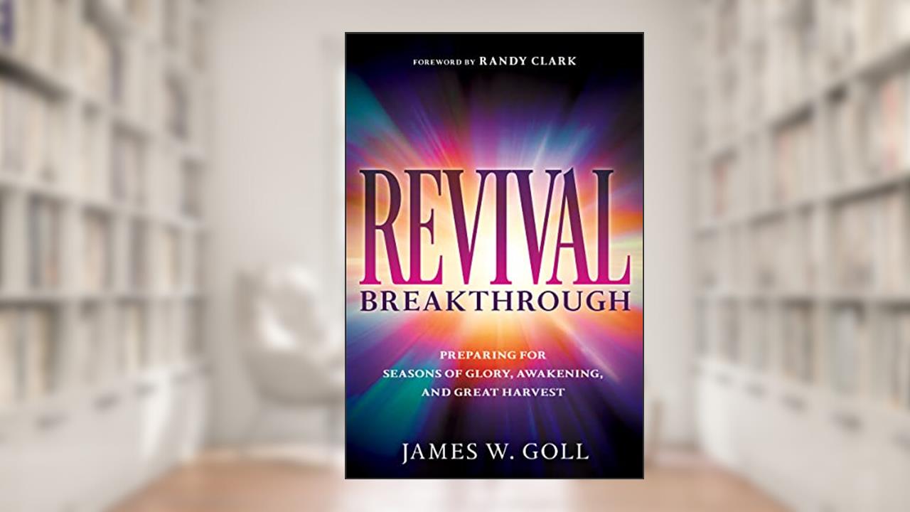 Revival Breakthrough: Preparing for Seasons of Glory, Awakening, and Great Harvest, written by James W Goll