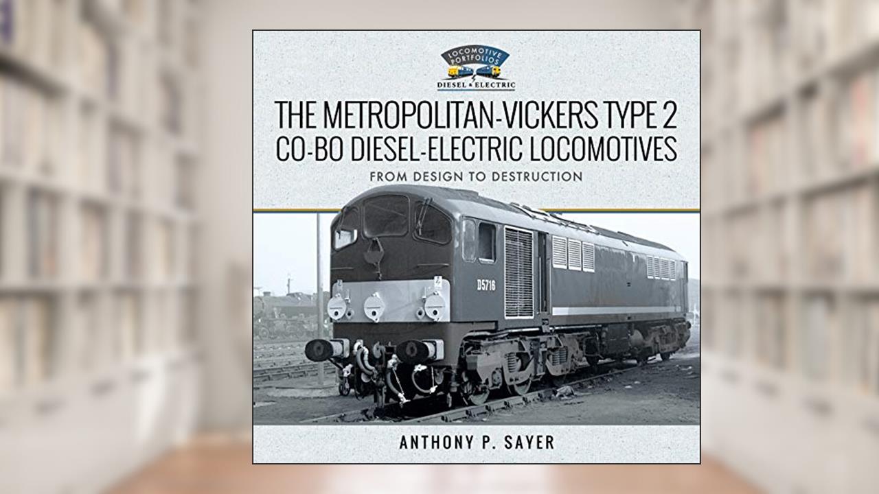 The Metropolitan-Vickers Type 2 Co-Bo Diesel-Electric Locomotives: From Design to Destruction (Locomotive Portfolios), written by Anthony P Sayer