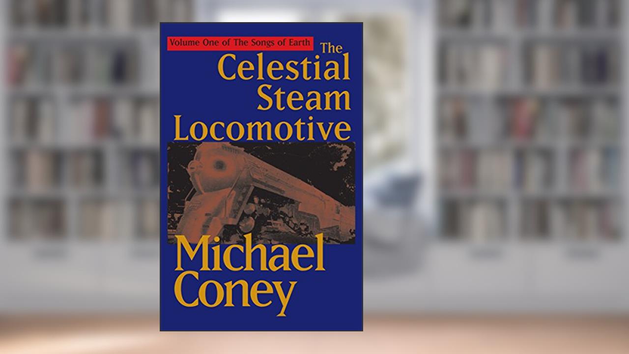 The Celestial Steam Locomotive (The Songs of Earth), written by Michael Coney
