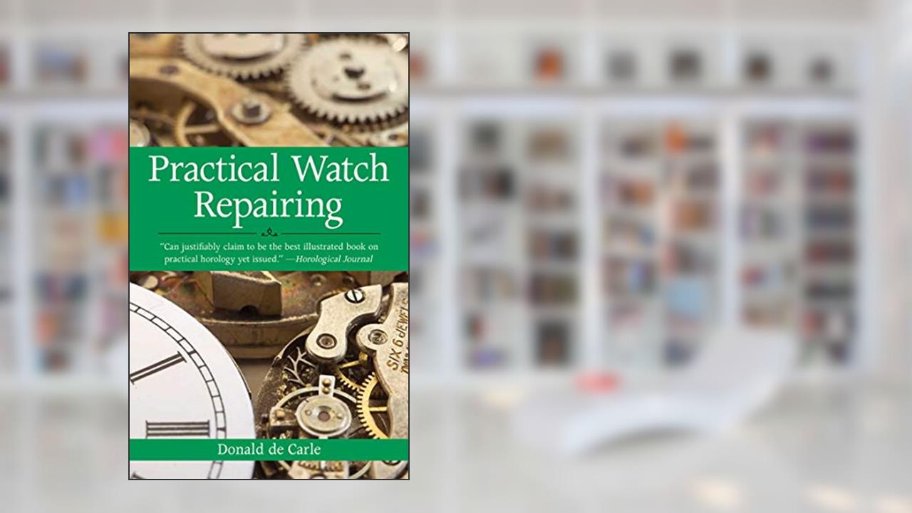 Practical Watch Repairing, written by Donald de Carle