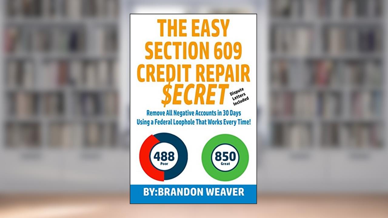 The Easy Section 609 Credit Repair Secret: Remove All Negative Accounts In 30 Days Using A Federal Law Loophole That Works Every Time, written by Brandon Weaver