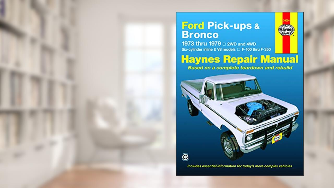 Ford Pickups and Bronco, 1973-1979: 2WD and 4WD, Six-cylinder inline and V8 models, F-100 thru F-350, written by John Haynes