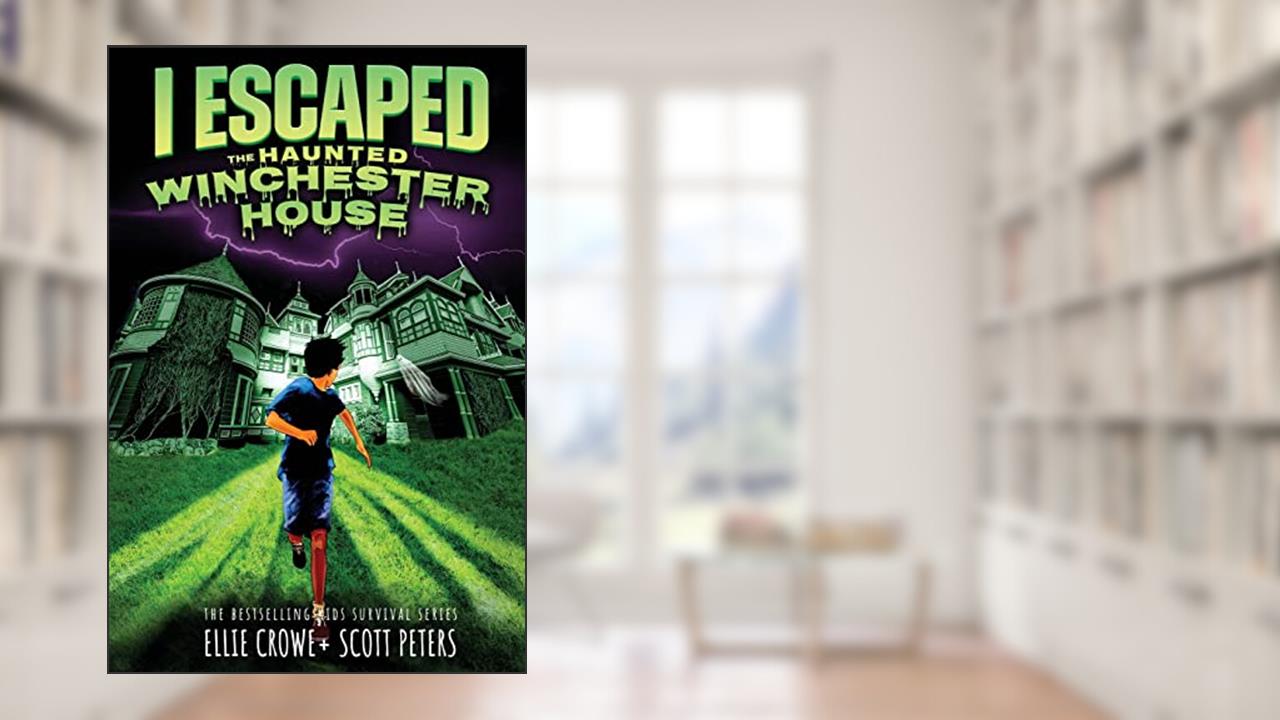 I Escaped The Haunted Winchester House: A Haunted House Survival Story, written by Scott Peters; Ellie Crowe