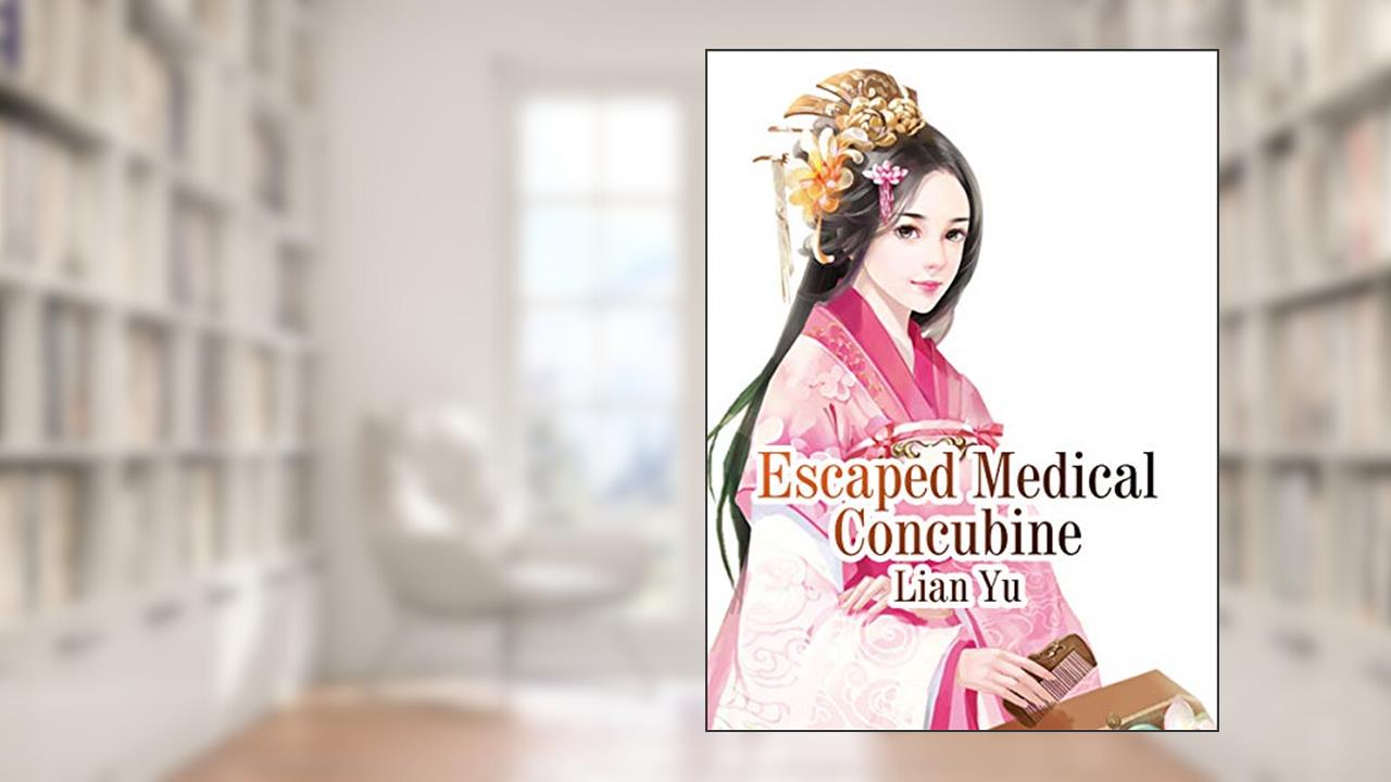Escaped Medical Concubine: Volume 1, written by Lian Yu