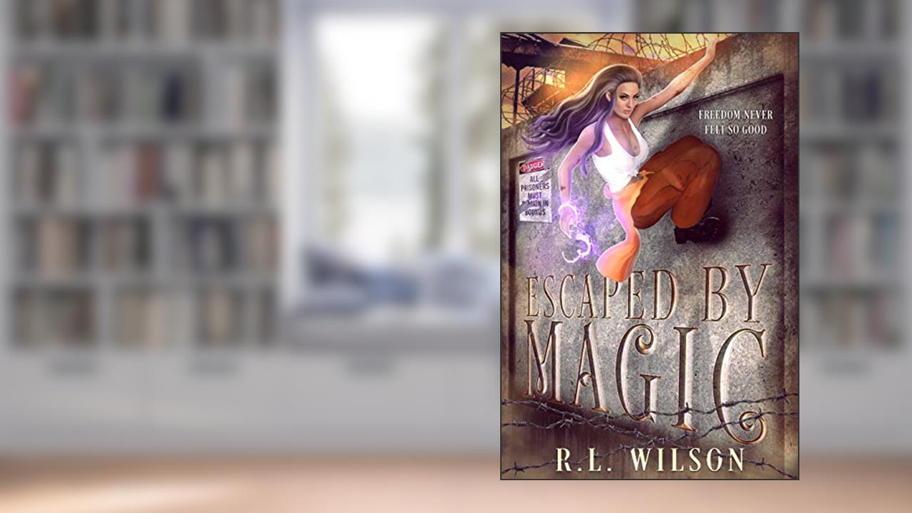 Escaped By Magic: A Paranormal Prison Romance, written by R.L. Wilson