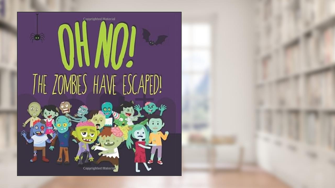 Oh No! The Zombies Have Escaped!: A Fun (Slightly Scary) Search And Find Book For 2-5 Year Olds, written by Laura Coleman; Little Learners