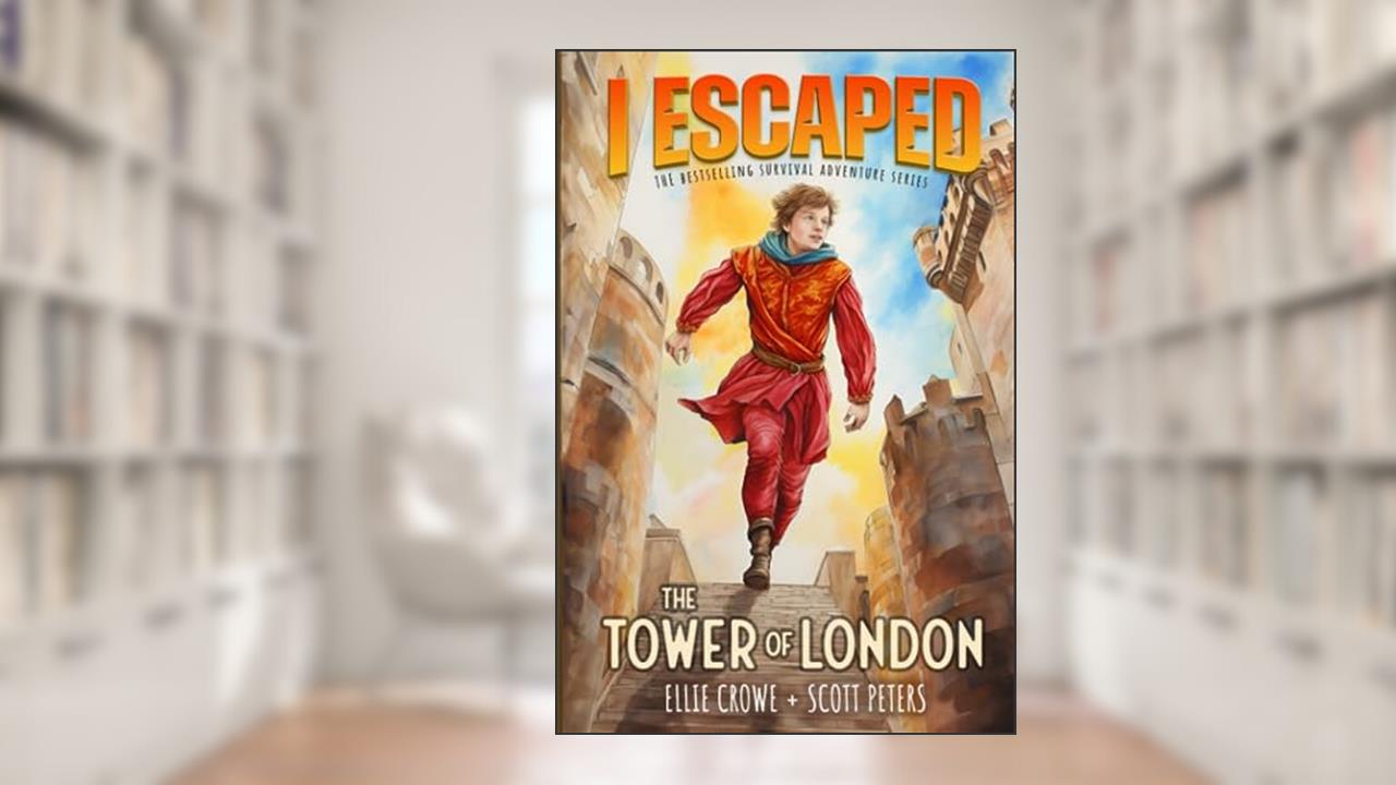 I Escaped The Tower of London, written by Scott Peters; Ellie Crowe