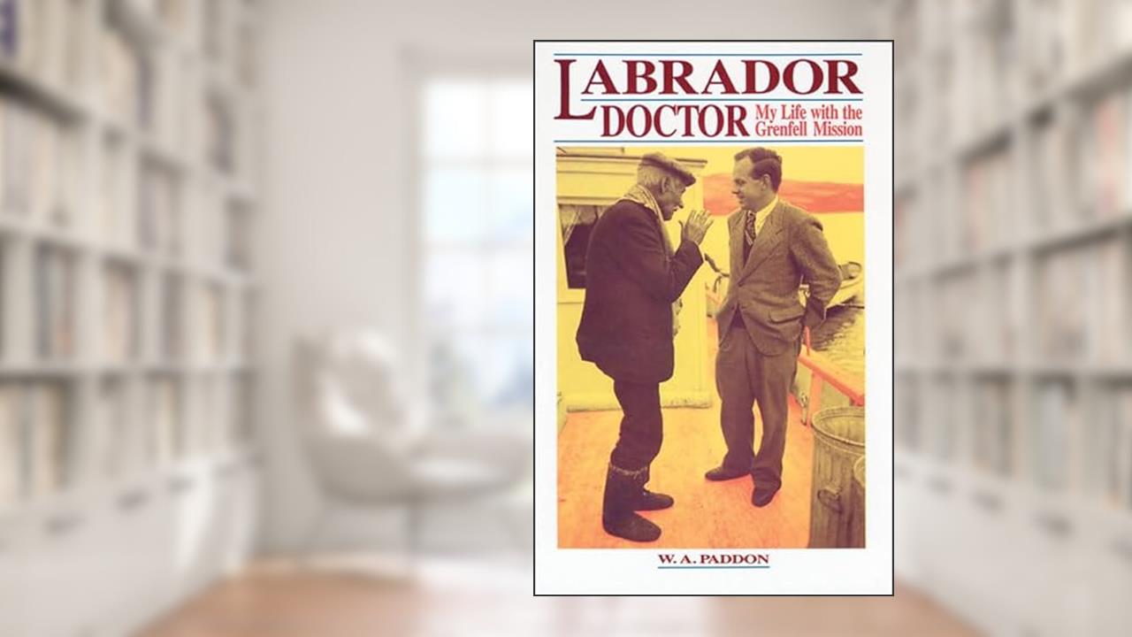 Labrador Doctor: My Life with the Grenfell Mission, written by W. A. Paddon