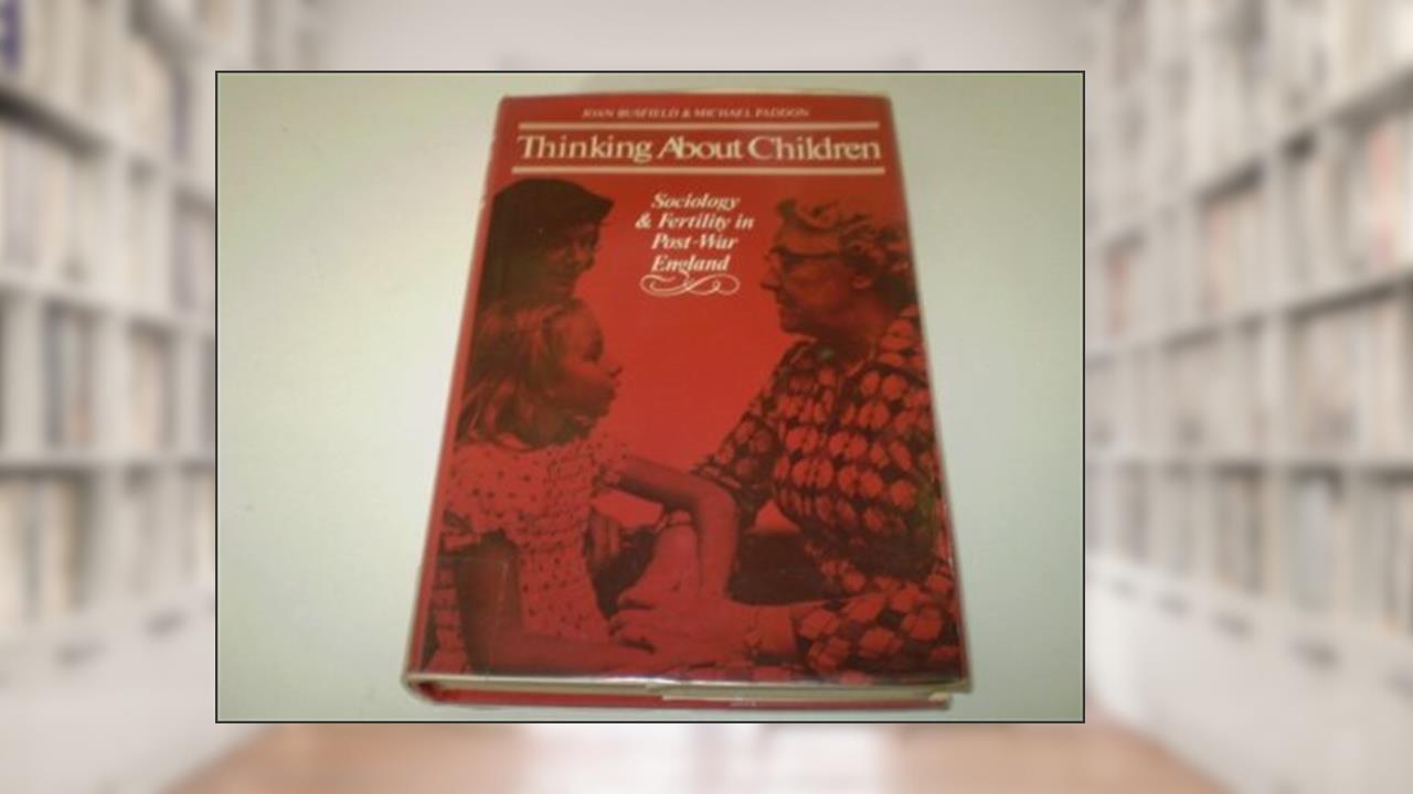 Thinking About Children: Sociology and Fertility in Post-War England, written by Joan Busfield; Michael Paddon