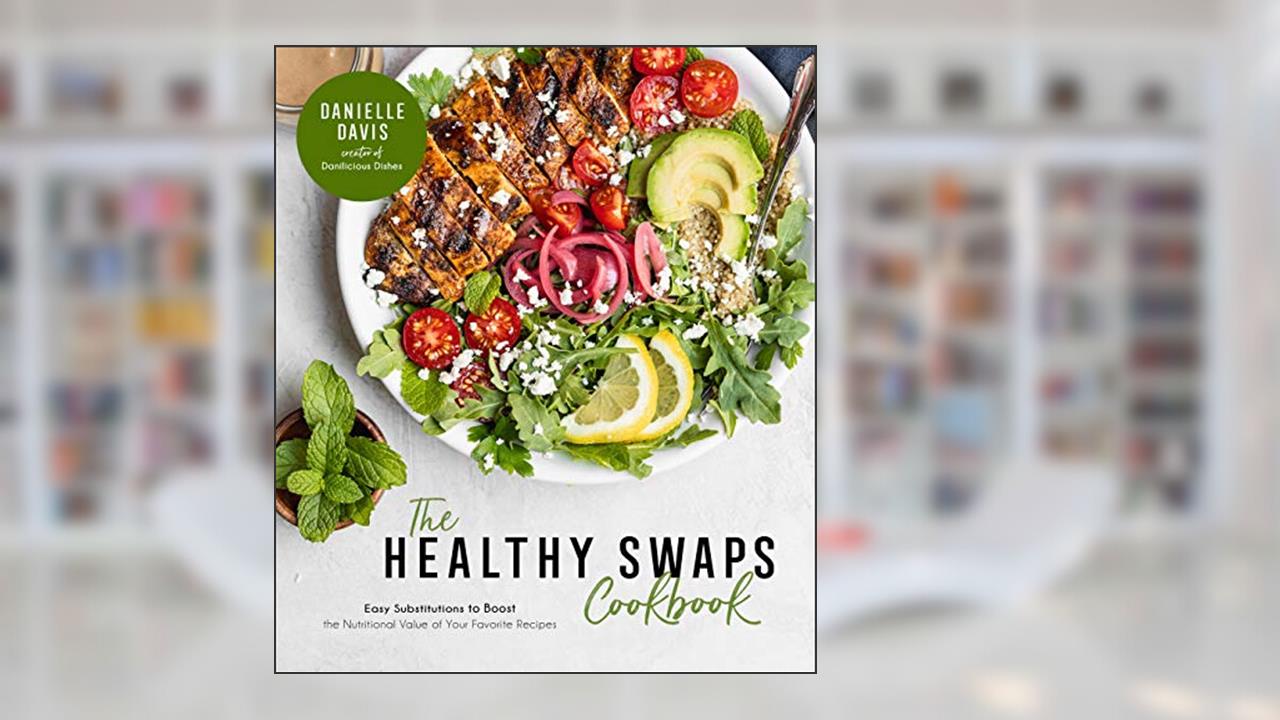 The Healthy Swaps Cookbook: Easy Substitutions to Boost the Nutritional Value of Your Favorite Recipes, written by Danielle Davis