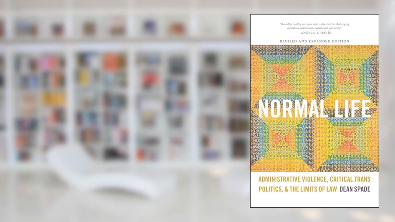 Normal Life: Administrative Violence, Critical Trans Politics, and the Limits of Law, written by Dean Spade