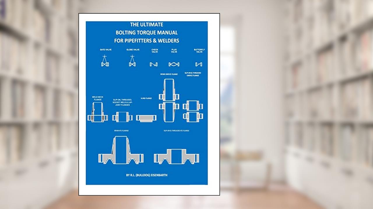 The "ULTIMATE" Bolting Torque Manual For Torque Procedures For Pipefitters, written by Rick Eisenbarth; R.L. (Bulldog) Eisenbarth