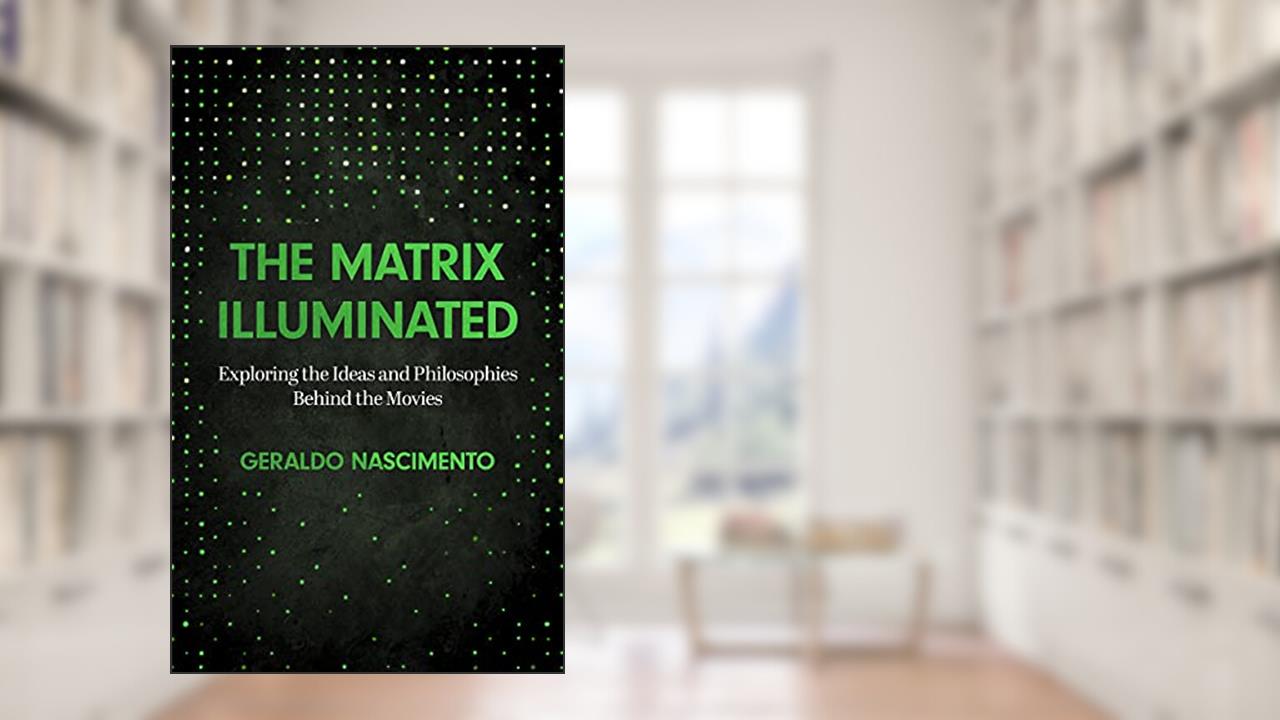 The Matrix Illuminated: Exploring the Ideas and Philosophies Behind the Movies, written by Geraldo Nascimento