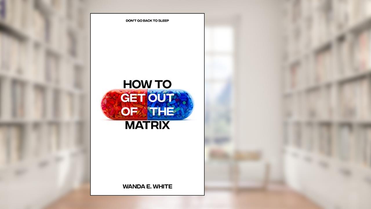 HOW TO GET OUT OF THE MATRIX, written by Wanda E. White