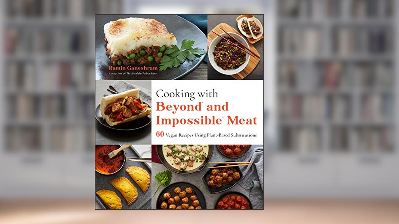 Cooking with Beyond and Impossible Meat: 60 Vegan Recipes Using Plant-Based Substitutions, written by Ramin Ganeshram