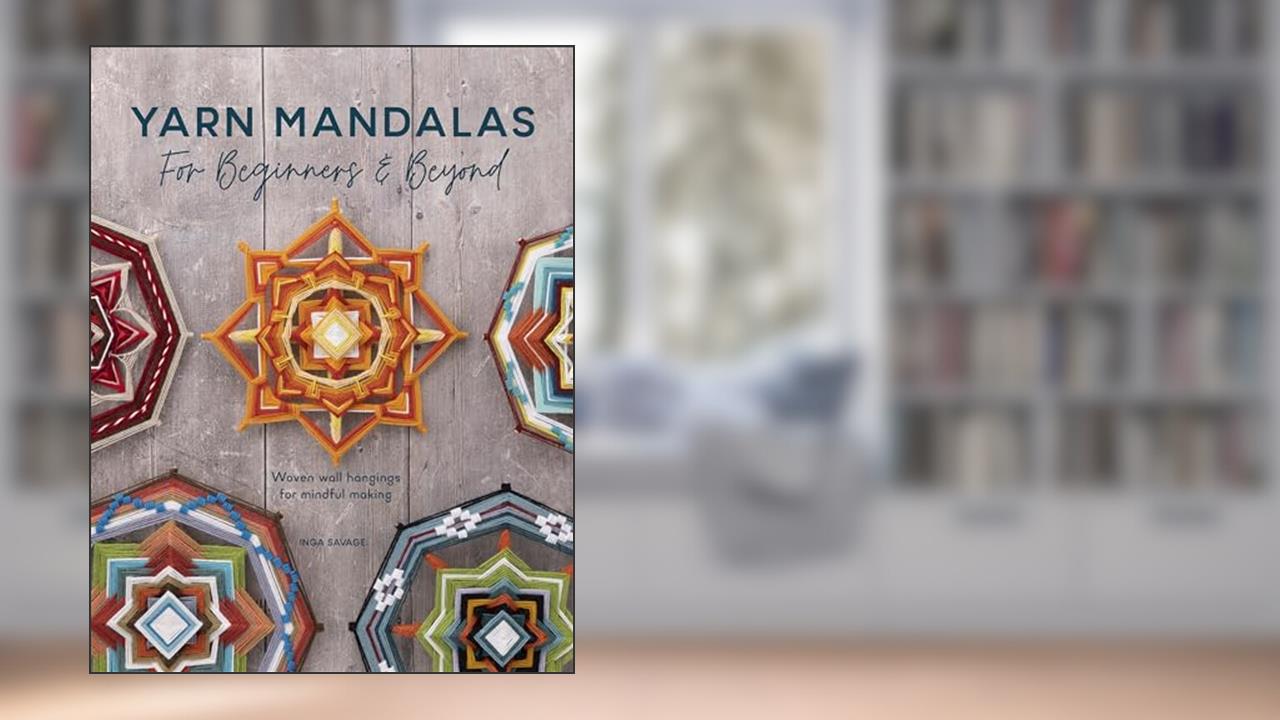 Yarn Mandalas For Beginners And Beyond: Woven wall hangings for mindful making, written by Inga Savage