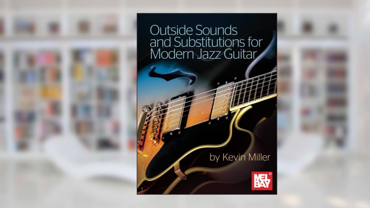Outside Sounds and Substitutions for Modern Jazz Guitar, written by Kevin Miller