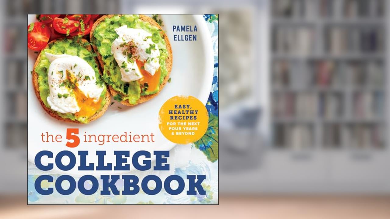 The 5-Ingredient College Cookbook: Recipes to Survive the Next Four Years, written by Pamela Ellgen