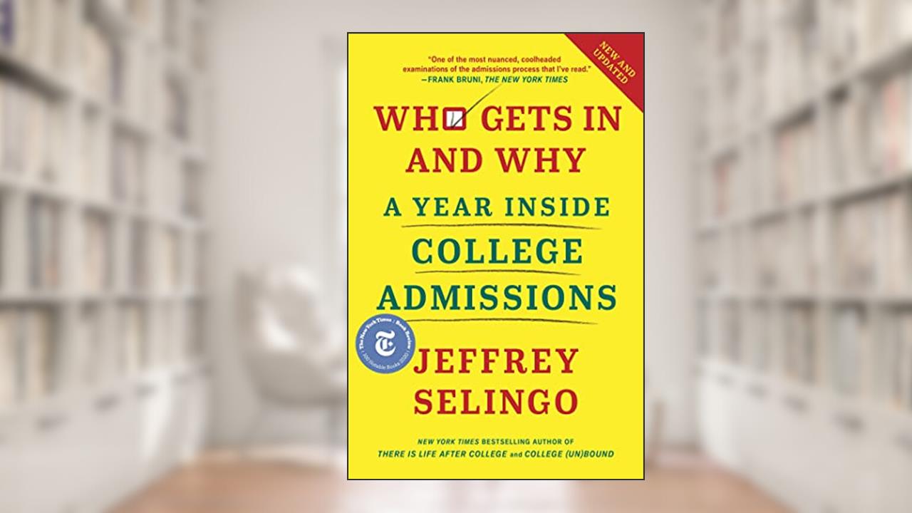 Who Gets In and Why: A Year Inside College Admissions, written by Jeffrey Selingo