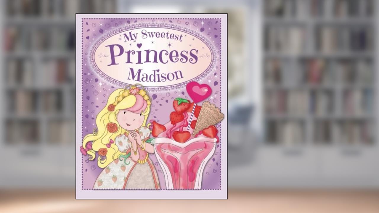 My Sweetest Princess Madison: My Sweetest Princess, written by Igloo Books Ltd Igloo Books Ltd
