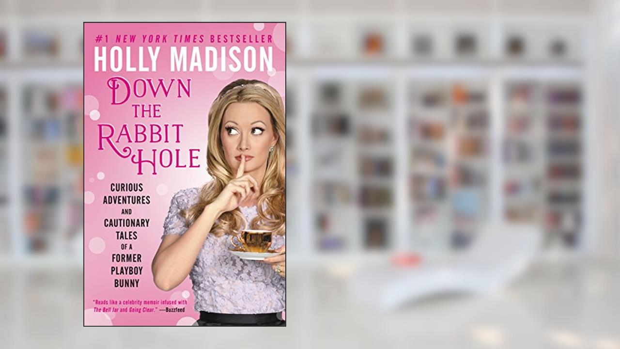 Down the Rabbit Hole: Curious Adventures and Cautionary Tales of a Former Playboy Bunny, written by Holly Madison