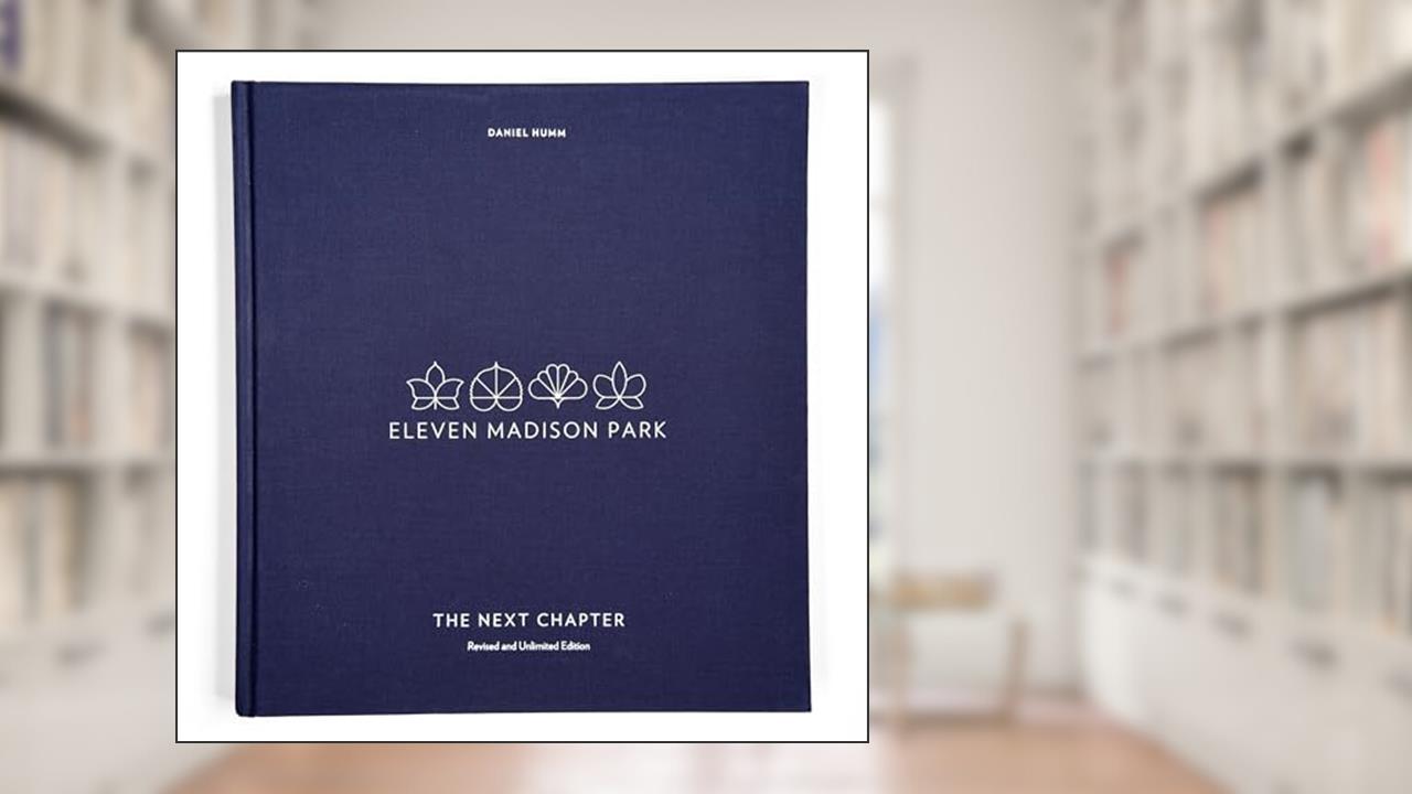 Eleven Madison Park: The Next Chapter, Revised and Unlimited Edition: [A Cookbook], written by Daniel Humm