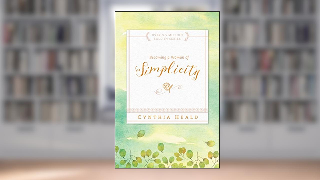Becoming a Woman of Simplicity, written by Cynthia Heald