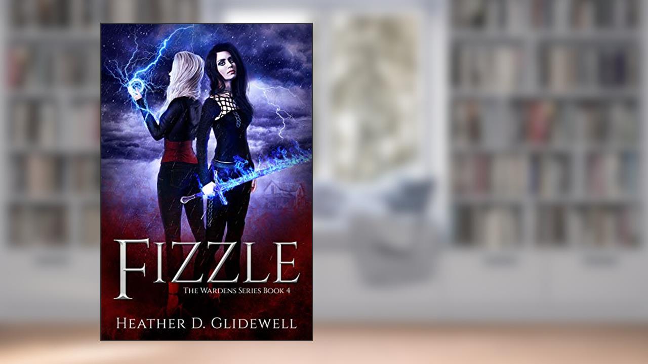 Fizzle (Wardens Series Book 4), written by Heather D. Glidewell