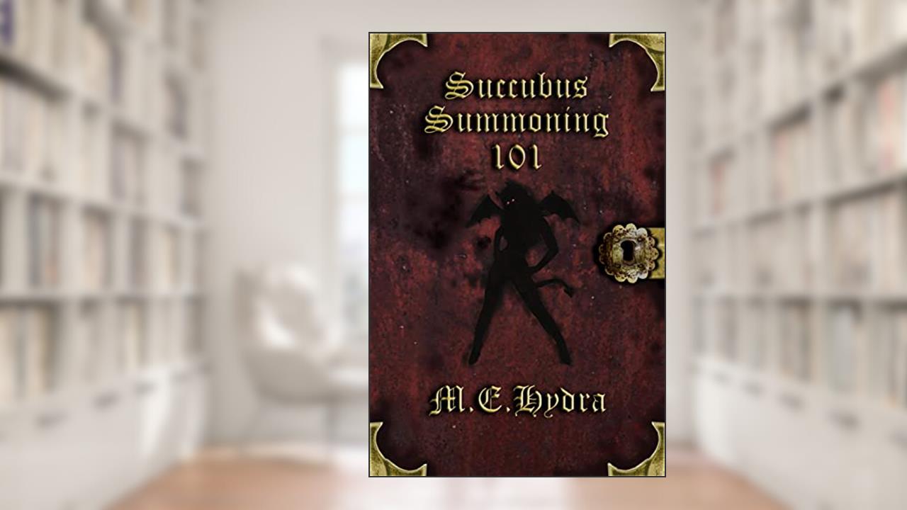 Succubus Summoning 101, written by M.E. Hydra