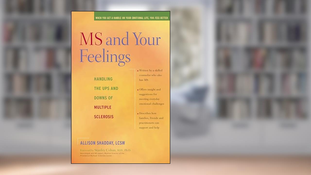 MS and Your Feelings: Handling the Ups and Downs of Multiple Sclerosis, written by Allison Shadday LSCW