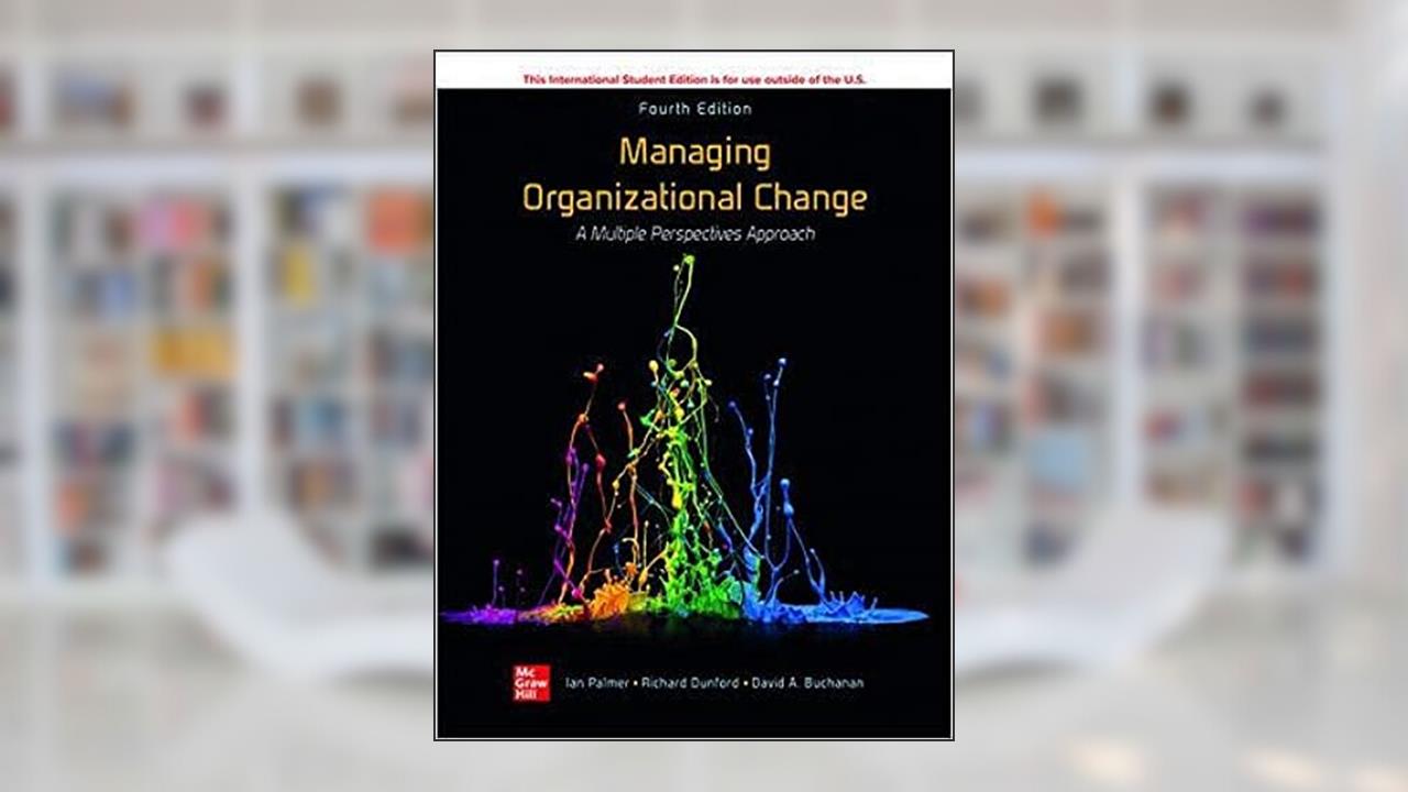 ISE Managing Organizational Change: A Multiple Perspectives Approach, written by Ian Palmer; Richard Dunford; David A. Buchanan