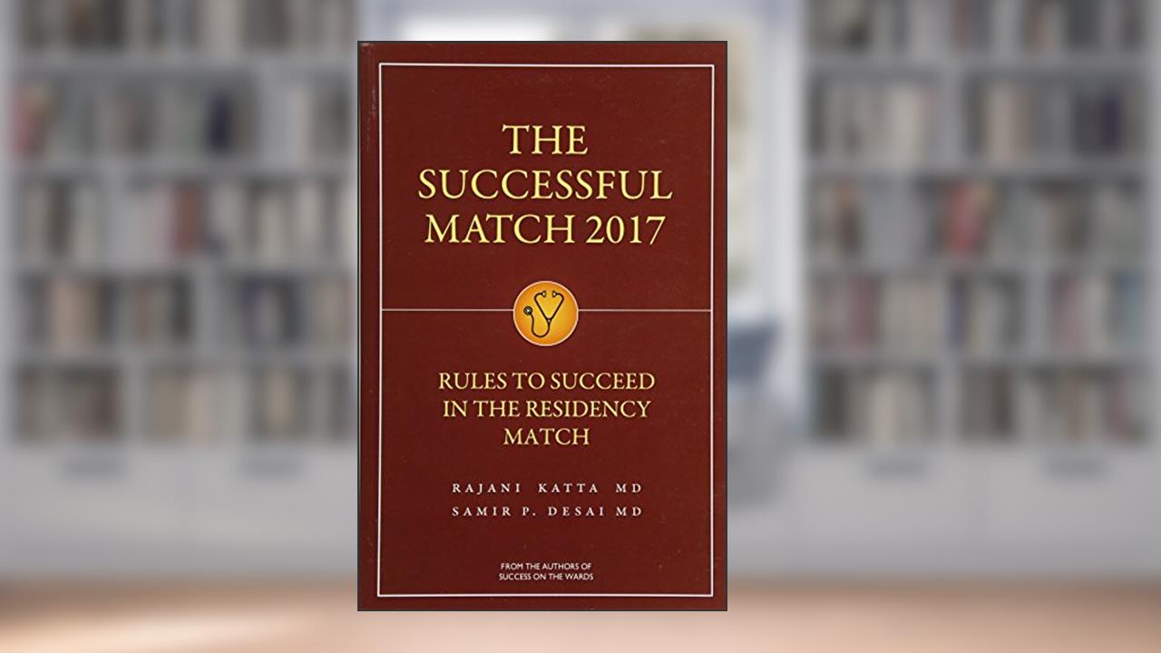 The Successful Match 2017: Rules for Success in the Residency Match, written by Rajani Katta; Samir P. Desai