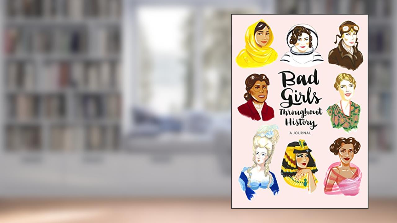Bad Girls Throughout History: A Journal (Ann Shen Legendary Ladies Collection), written by Ann Shen