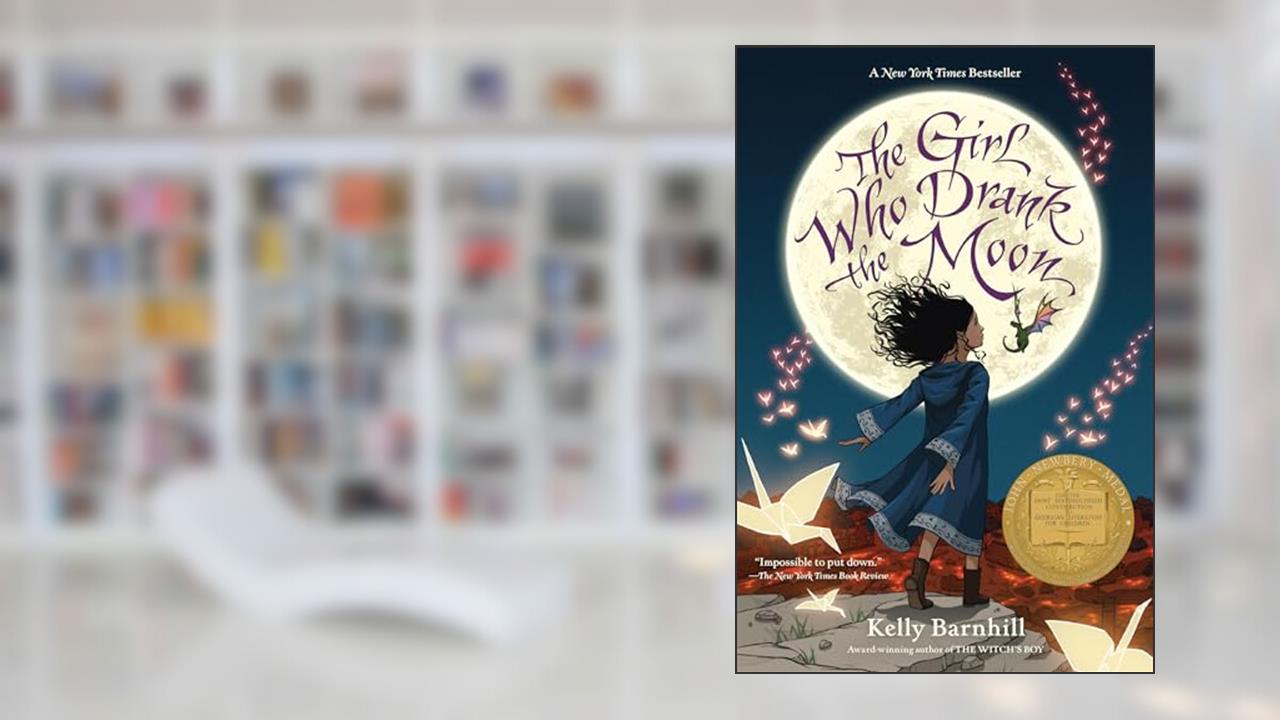 The Girl Who Drank the Moon (Winner of the 2017 Newbery Medal), written by Kelly Barnhill