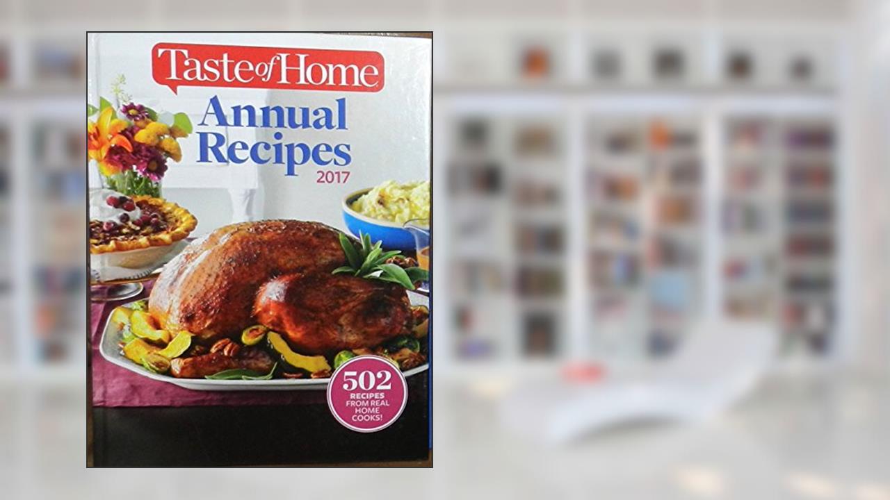 Taste of Home Annual Recipes 2017, written by Taste of Home