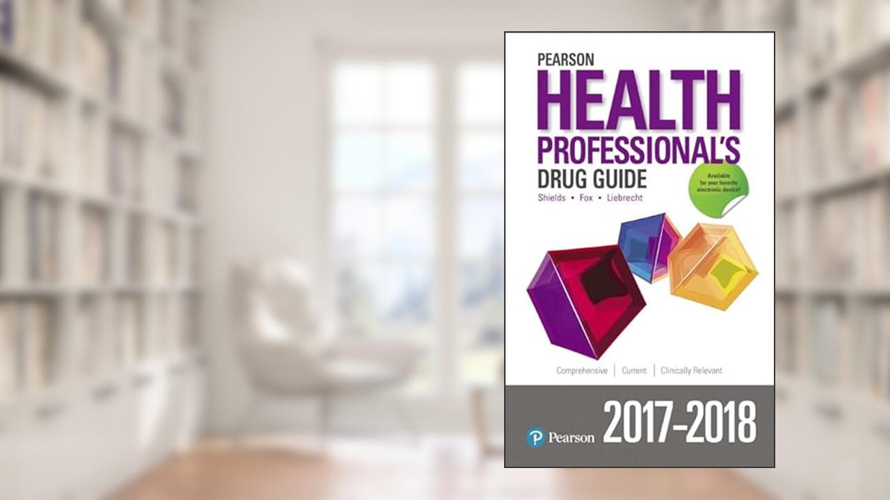 Pearson Health Professional's Drug Guide 2017-2018, written by Margaret Shannon; Billie Wilson; Kelly Shields