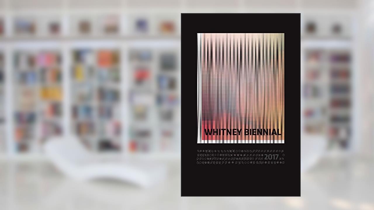 Whitney Biennial 2017, written by Christopher Y. Lew; Mia Locks